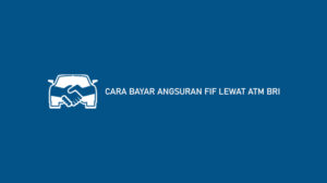 Cara Bayar Angsuran Fif Lewat Atm Bri Syarat Biaya